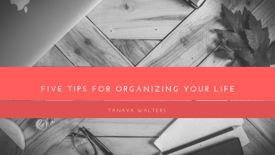 Five Tips for Organizing your Life